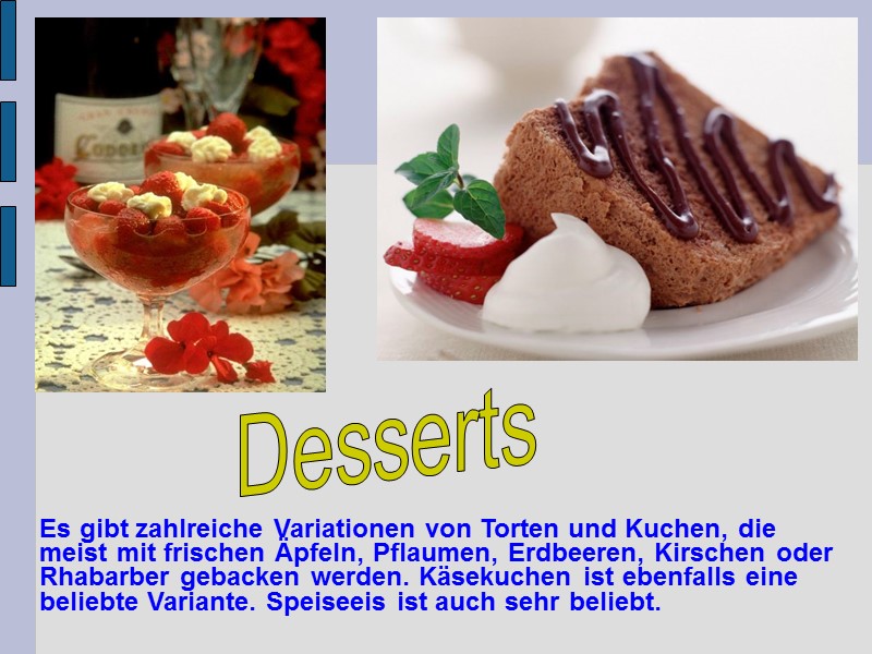 Es gibt zahlreiche Variationen von Torten und Kuchen, die meist mit frischen Äpfeln, Pflaumen,